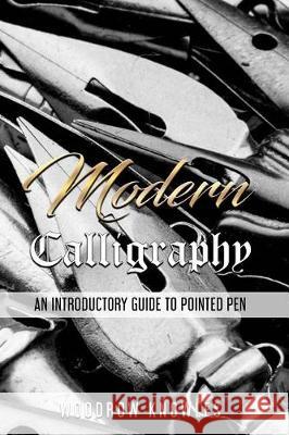 Modern Calligraphy: An Introductory Guide to Pointed Pen Woodrow Knowles 9781976425059 Createspace Independent Publishing Platform