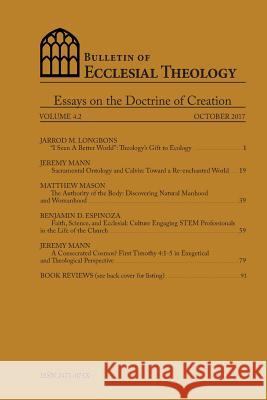 Bulletin of Ecclesia Theology, Vol. 4.2: Essays on the Doctrine of Creation Gerald L. Hiestand Jarrod M. Longbons Jeremy R. Mann 9781976425448