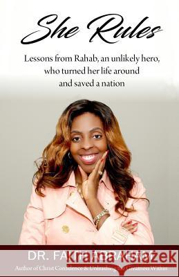 She Rules: Lessons from Rahab, an unlikely hero, who turned her life around and saved a nation Abraham, Faith 9781976429255 Createspace Independent Publishing Platform