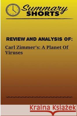 Review and Analysis of: Carl Zimmer?s: A Planet Of Viruses Shorts, Summary 9781976430404 Createspace Independent Publishing Platform