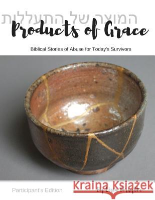 Products of Grace - Participant's Edition: Biblical Stories of Abuse for Today's Survivors Liria A. Forsythe 9781976430725 Createspace Independent Publishing Platform