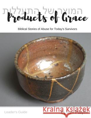 Products of Grace - Leader's Guide: Biblical Stories of Abuse for Today's Survivors Liria a. Forsythe 9781976430756 Createspace Independent Publishing Platform