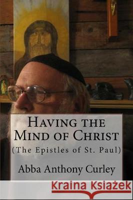 Having the Mind of Christ: (The Epistles of St. Paul) Curley, Abba Anthony 9781976435607 Createspace Independent Publishing Platform