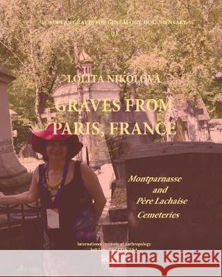 Graves from Paris, France. Montparnasse and Père Lachaise Cemeteries. Nikolova Phd, Lolita 9781976436581 Createspace Independent Publishing Platform