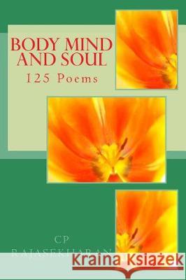 Body Mind and Soul: 125 Poems Cp Rajasekharan Nair 9781976437076 Createspace Independent Publishing Platform