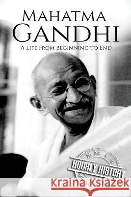 Mahatma Gandhi: A Life From Beginning to End Hourly History 9781976438011 Createspace Independent Publishing Platform