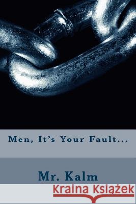 Men, It's Your Fault... Kalm 9781976438110