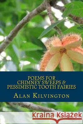 Poems For Chimney Sweeps & Pessimistic Tooth Fairies Kilvington, Alan 9781976442629 Createspace Independent Publishing Platform