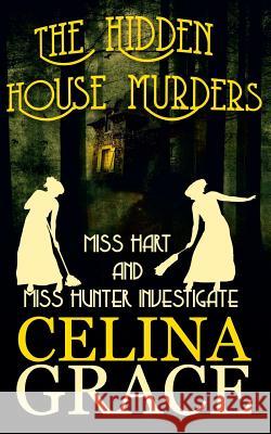 The Hidden House Murders: (Miss Hart and Miss Hunter Investigate: Book 3) Grace, Celina 9781976443213 Createspace Independent Publishing Platform