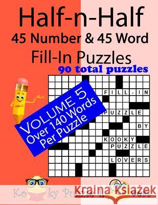 Half-n-Half Fill-In Puzzles, 45 number & 45 Word Fill-In Puzzles, Volume 5 Kooky Puzzle Lovers 9781976443367 Createspace Independent Publishing Platform