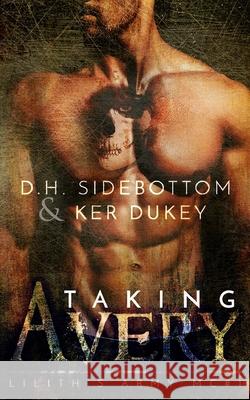 Taking Avery: (A Lilith's Army Mc Novel) D. H. Sidebottom Ker Dukey 9781976445705 Createspace Independent Publishing Platform