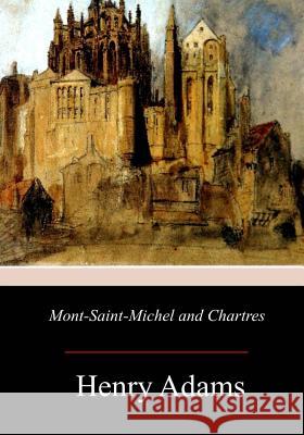 Mont-Saint-Michel and Chartres Henry Adams 9781976448669