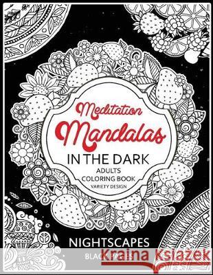 Meditation Mandalas in the Dark: NightScapes Black Pages Midnight Coloring Book Tiny Cactus Publishing 9781976448805 Createspace Independent Publishing Platform