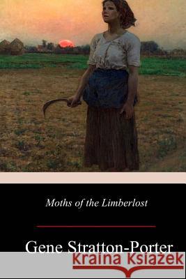 Moths of the Limberlost Gene Stratton-Porter 9781976448867 Createspace Independent Publishing Platform