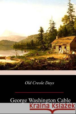 Old Creole Days George Washington Cable 9781976449376