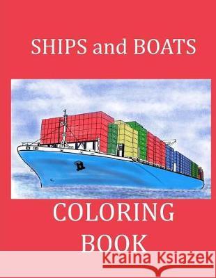 Ships and Boats Coloring Book: Boat Coloring Book Ship Coloring Book for Kids and Adults Creative Activities 9781976449727 Createspace Independent Publishing Platform