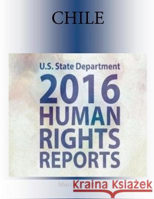 CHILE 2016 HUMAN RIGHTS Report Penny Hill Press 9781976450662 Createspace Independent Publishing Platform