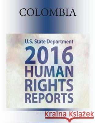 COLOMBIA 2016 HUMAN RIGHTS Report Penny Hill Press 9781976450709 Createspace Independent Publishing Platform