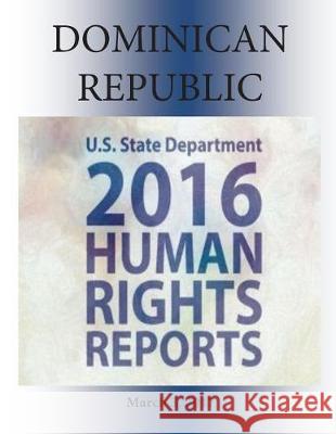 DOMINICAN REPUBLIC 2016 HUMAN RIGHTS Report Penny Hill Press 9781976450921 Createspace Independent Publishing Platform