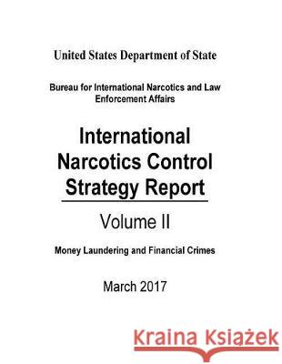 International Narcotics Control Strategy Report: 2017 United States Department of State        Bureau for International Narcotics and L Penny Hill Press 9781976452482 Createspace Independent Publishing Platform