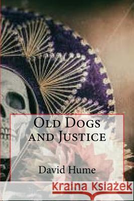 Old Dogs and Justice David Hume 9781976455322 Createspace Independent Publishing Platform