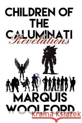 Children of the Caluminati: Revelations Marquis Woolford 9781976456152 Createspace Independent Publishing Platform