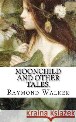 Moonchild and other Tales. Walker, Raymond 9781976459276