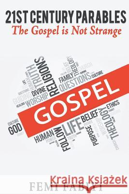 21st Century Parables: The Gospel is Not Strange Fabiyi, Femi Emmanuel 9781976459849