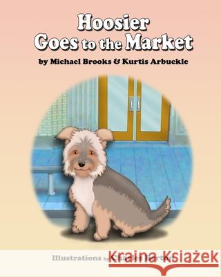 Hoosier Goes to the Market Kurtis Arbuckle Charles Berton Michael Brooks 9781976463006 Createspace Independent Publishing Platform