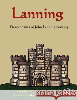 Lanning Family History: Descendants of John Lanning b. 1751 Chuck L. Rhodes 9781976464607 Createspace Independent Publishing Platform