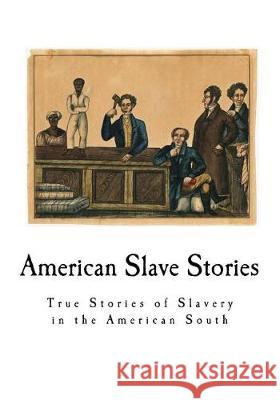 American Slave Stories: True Stories of Slavery in the American South Work Projects Administration 9781976465130