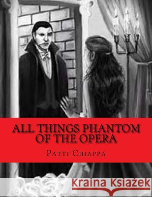 All things Phantom of the Opera Chiappa, Patti 9781976465871 Createspace Independent Publishing Platform