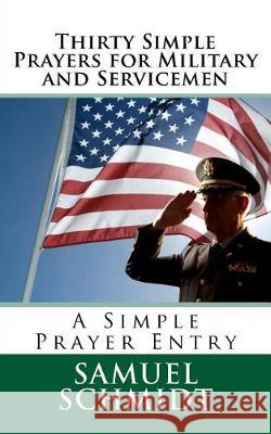 Thirty Simple Prayers for Military and Servicemen Samuel Lee Schmidt 9781976467165 Createspace Independent Publishing Platform