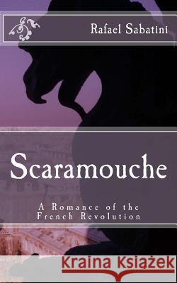 Scaramouche: A Romance of the French Revolution Rafael Sabatini 9781976467509 Createspace Independent Publishing Platform