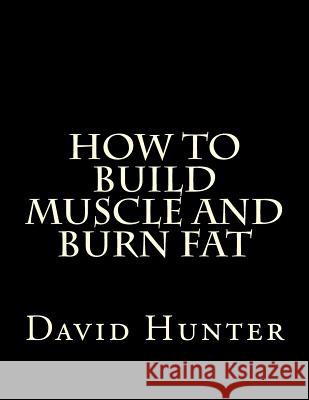 How to Build Muscle and Burn Fat David a Hunter 9781976469459