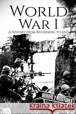 World War I: A History From Beginning to End Hourly History 9781976469862 Createspace Independent Publishing Platform