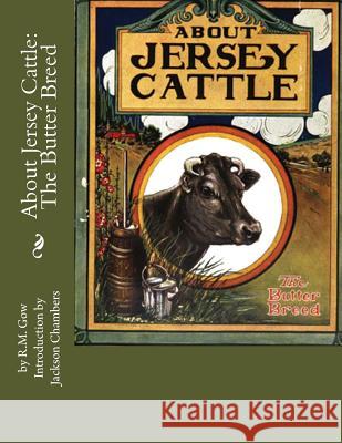 About Jersey Cattle: The Butter Breed R. M. Gow Jackson Chambers 9781976472992 Createspace Independent Publishing Platform