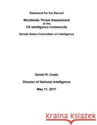 WORLDWIDE THREAT ASSESSMENT of the US INTELLIGENCE COMMUNITY Daniel R. Coats, Director of National in 9781976478475 Createspace Independent Publishing Platform
