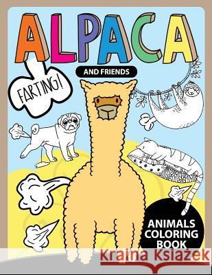 Alpaca and Friend Farting !: An Animals coloring book (Alpaca, Cat, Pug Farting) Tiny Cactus Publishing 9781976479694