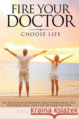 Fire Your Doctor: Choose Life Mr Paul N. Keenan 9781976479984