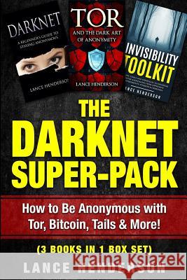 The Darknet Super-Pack: How to Be Anonymous Online with Tor, Bitcoin, Tails, Fre Lance Henderson 9781976483226 Createspace Independent Publishing Platform