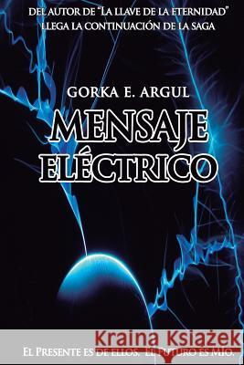 Mensaje electrico: El presente es de ellos. El futuro es mío. E. Argul, Gorka 9781976486715 Createspace Independent Publishing Platform