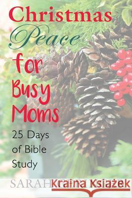 Christmas Peace for Busy Moms: A 25-Day Bible Study Sarah Geringer 9781976488528 Createspace Independent Publishing Platform