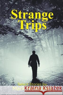 Strange Trips: Selected Short Stories Mark McWaters 9781976488542 Createspace Independent Publishing Platform
