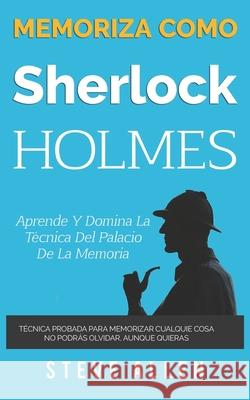 Memoriza como Sherlock Holmes - Aprende la técnica del palacio de la memoria: Técnica probada para memorizar cualquier cosa. No podrás olvidar, aunque Allen, Steve 9781976489518 Createspace Independent Publishing Platform