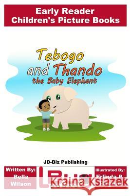 Tebogo and Thando the Baby Elephant - Early Reader - Children's Picture Books Bella Wilson John Davidson Erlinda P. Baguio 9781976493683 Createspace Independent Publishing Platform