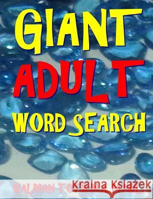 Giant Adult Word Search: 133 Jumbo Print Word Search Puzzles Kalman Tot 9781976494444 Createspace Independent Publishing Platform