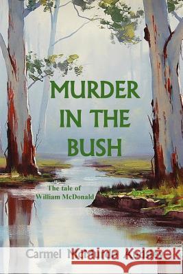 Murder In The Bush: The Tale of William McDonald Carmel McMurdo Audsley 9781976498534