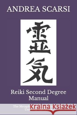 Reiki Second Degree Manual: The Metaphysical Dimension Of The Universal Life Force Scarsi Msc D., Andrea 9781976499432 Createspace Independent Publishing Platform