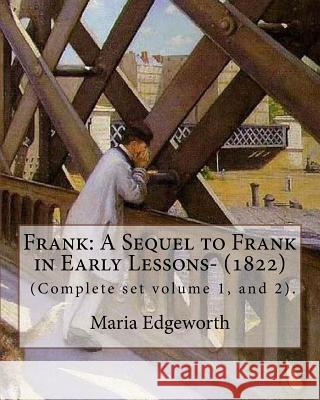 Frank: A Sequel to Frank in Early Lessons- (1822). By: Maria Edgeworth (Complete set volume 1, and 2).: Maria Edgeworth (1 Ja Edgeworth, Maria 9781976500091